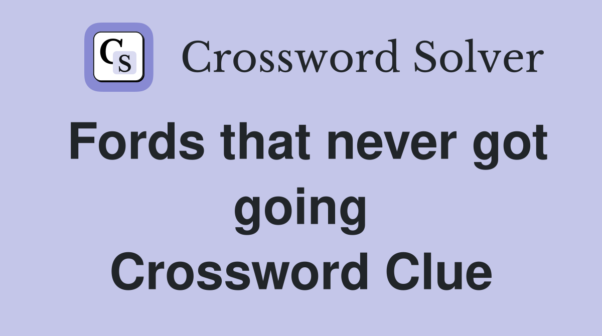 Fords that never got going Crossword Clue