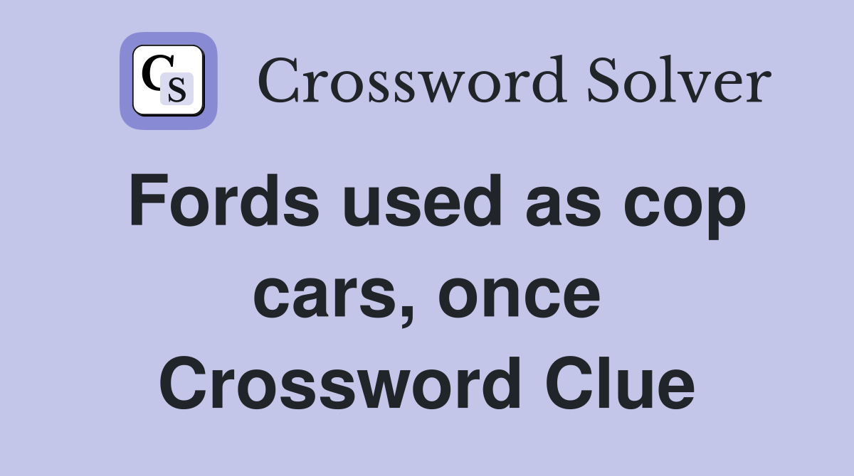 Fords used as cop cars, once Crossword Clue