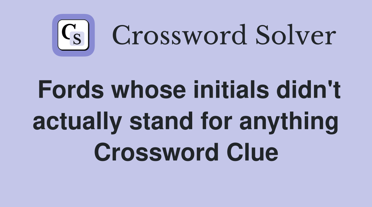 Fords whose initials didn't actually stand for anything Crossword Clue