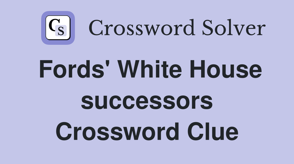 Fords' White House successors Crossword Clue