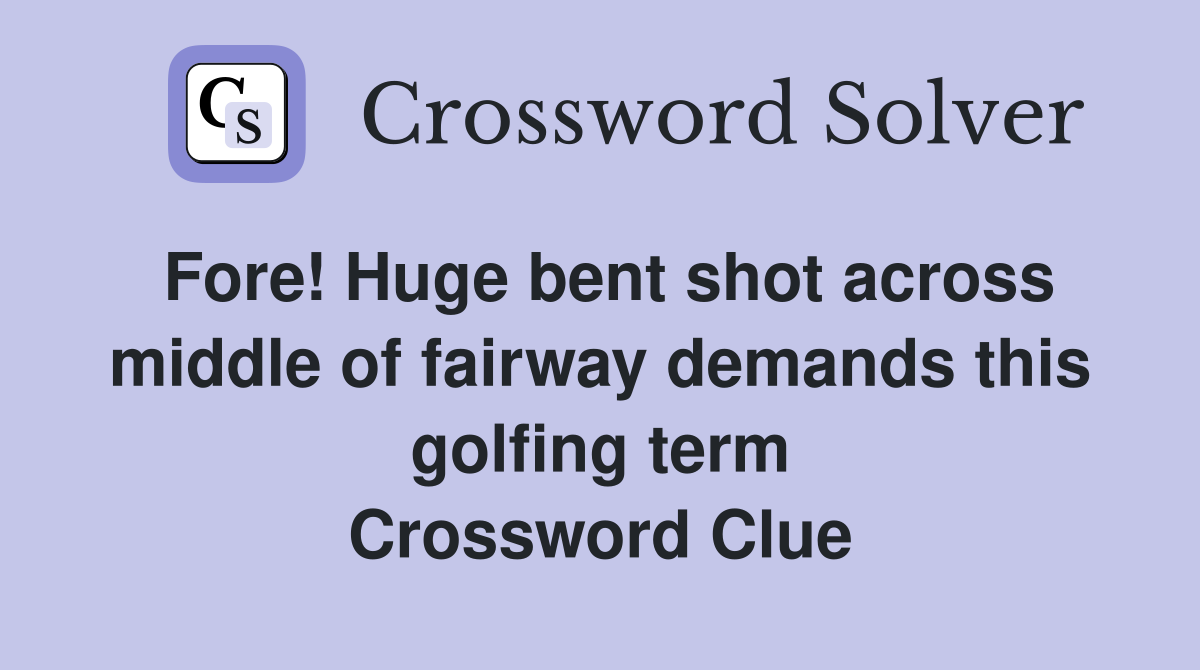 Fore! Huge bent shot across middle of fairway demands this golfing term Crossword Clue