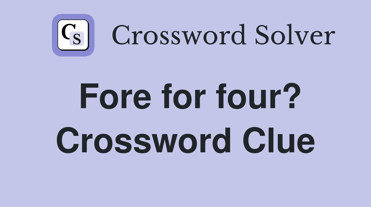 Fore for four? Crossword Clue