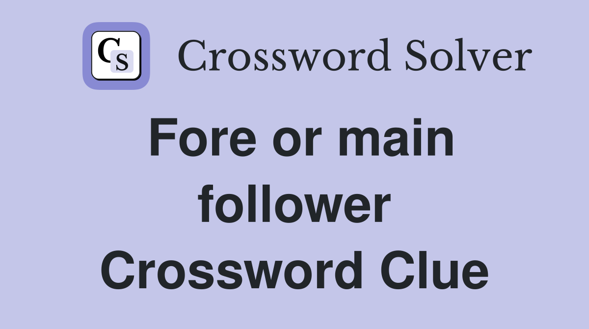 Fore or main follower Crossword Clue