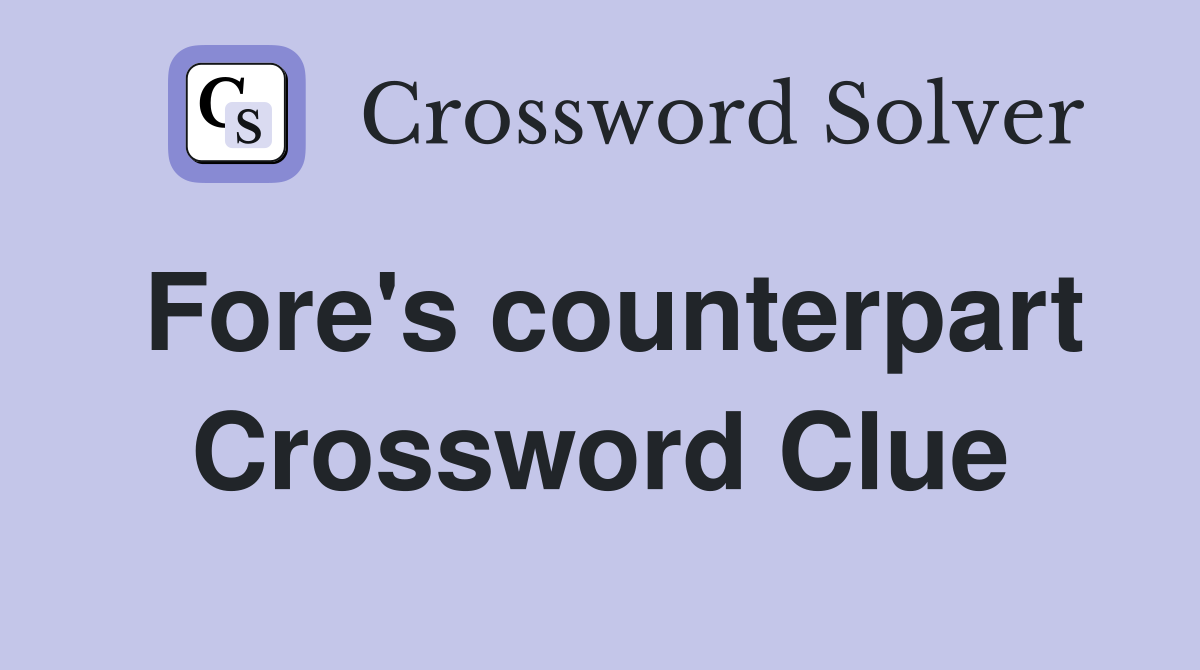 Fore #39 s counterpart Crossword Clue Answers Crossword Solver