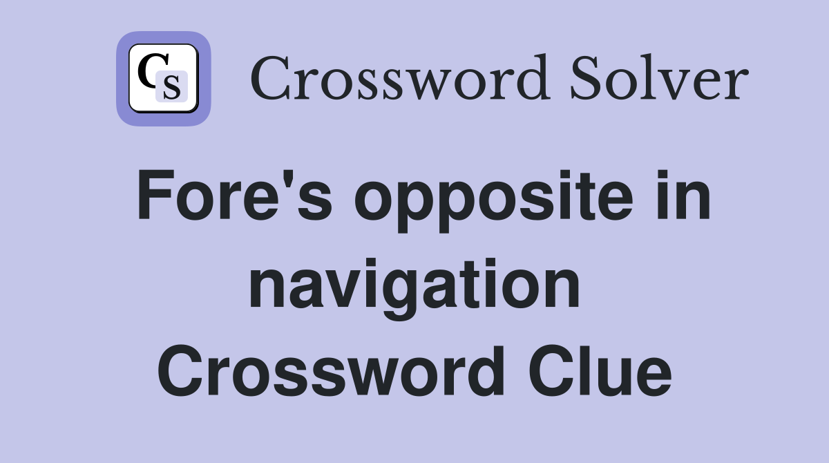 Fore's opposite in navigation Crossword Clue