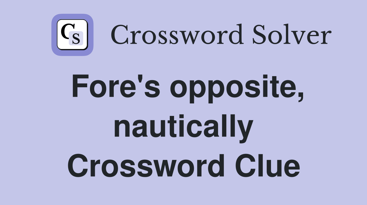 Fore's opposite, nautically Crossword Clue