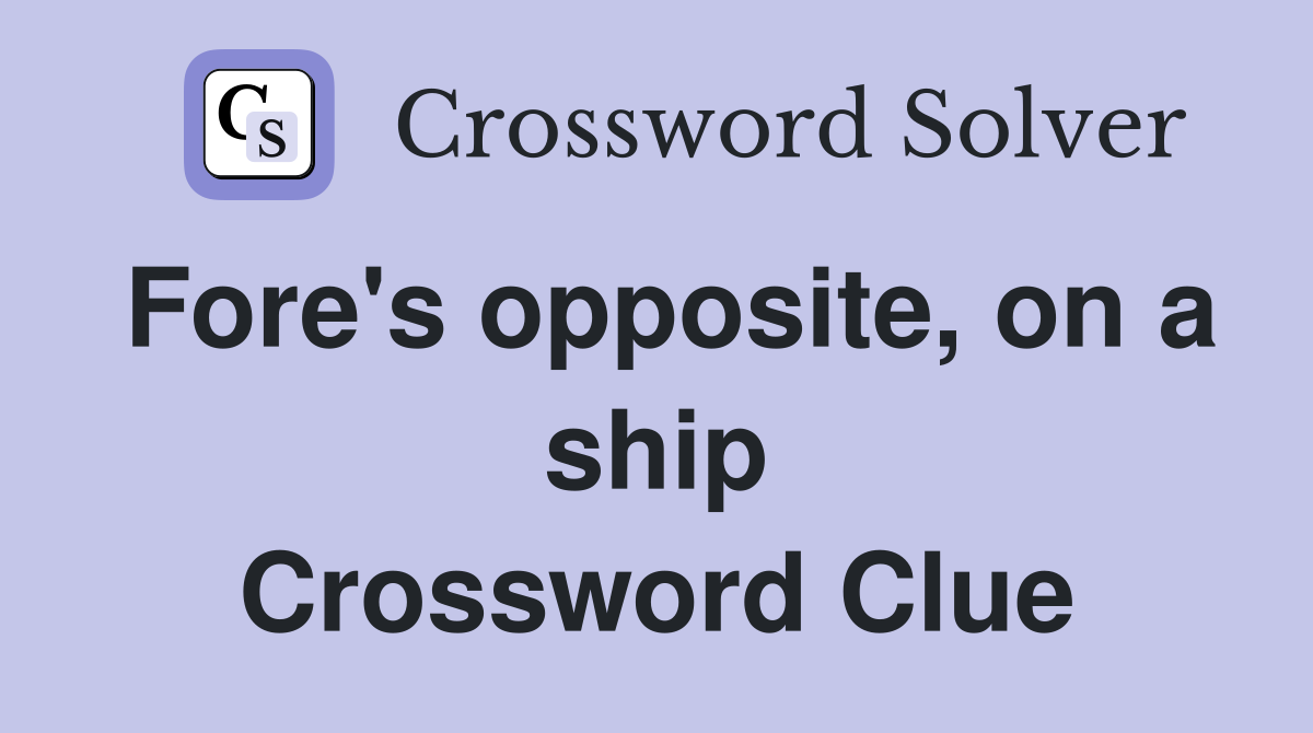 Fore's opposite, on a ship Crossword Clue