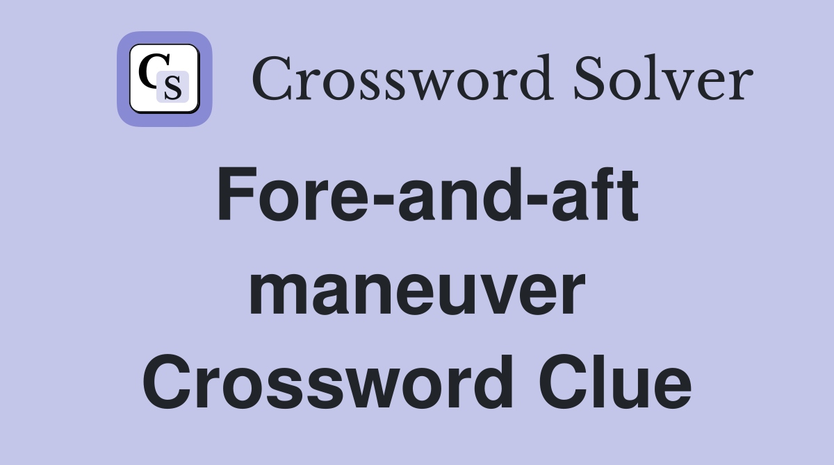 Fore-and-aft maneuver Crossword Clue