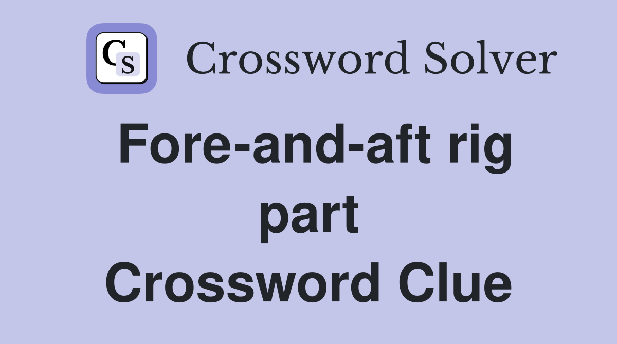 Fore-and-aft rig part Crossword Clue