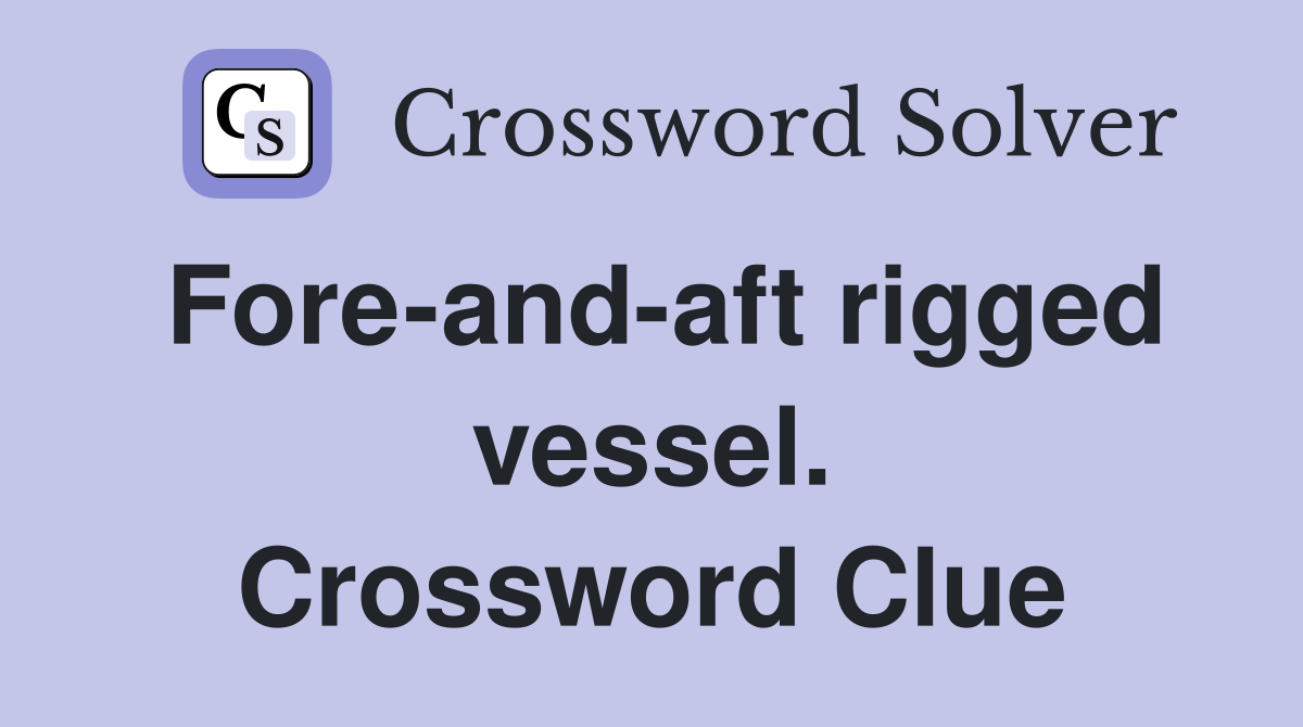 Fore-and-aft rigged vessel. Crossword Clue