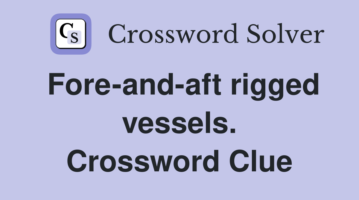 Fore-and-aft rigged vessels. Crossword Clue