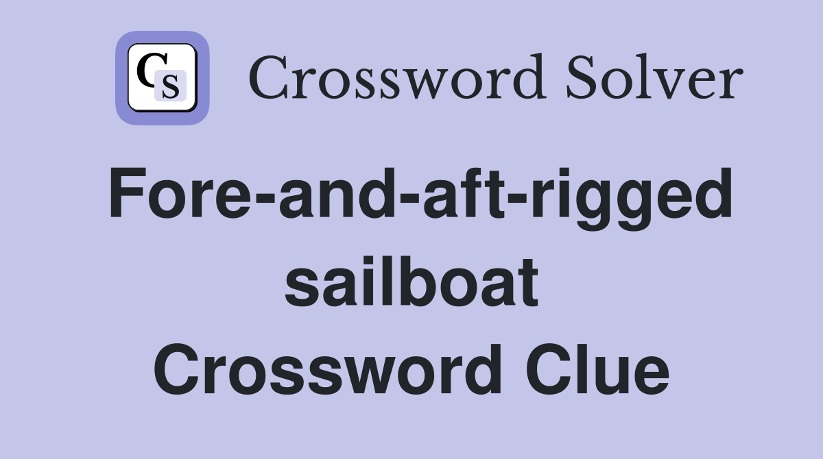 Fore-and-aft-rigged sailboat Crossword Clue