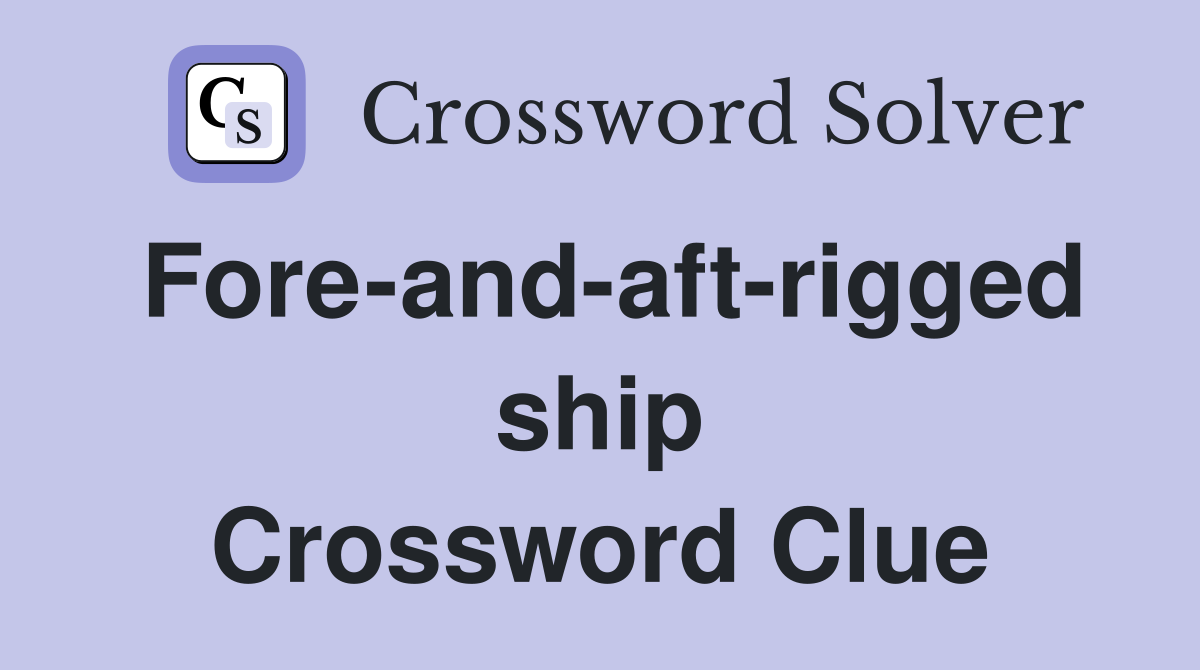 Fore-and-aft-rigged ship Crossword Clue