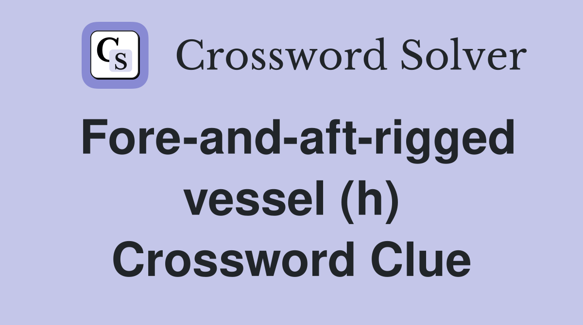 Fore-and-aft-rigged vessel (h) Crossword Clue