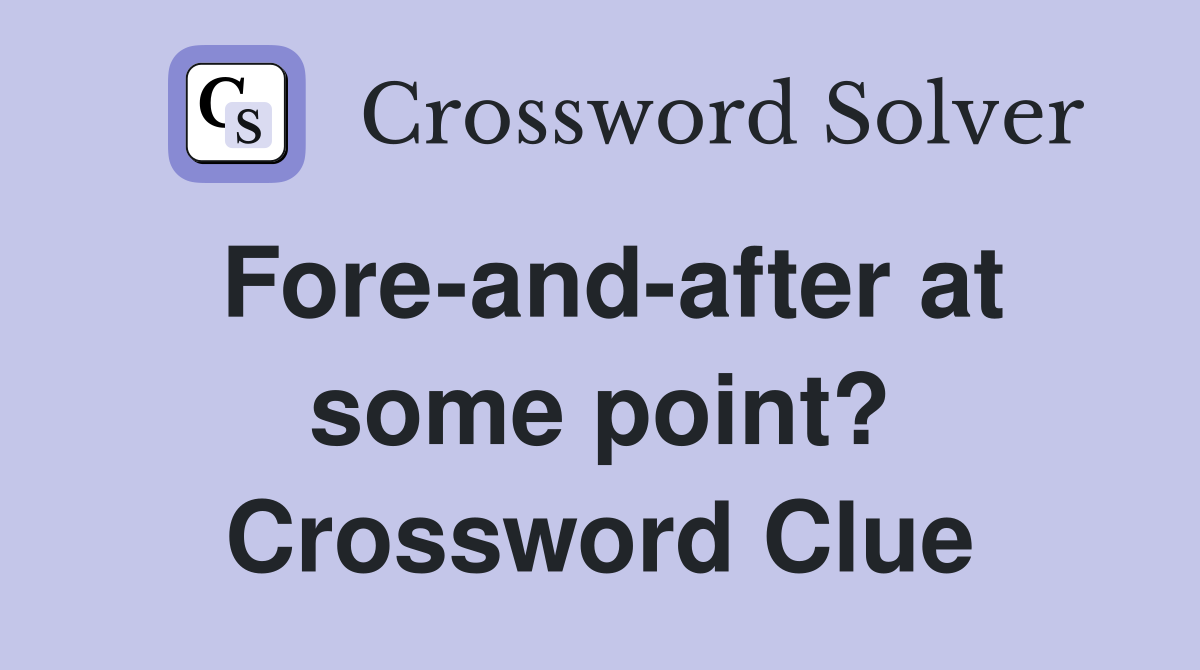 Fore-and-after at some point? Crossword Clue