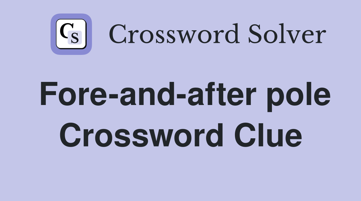 Fore-and-after pole Crossword Clue