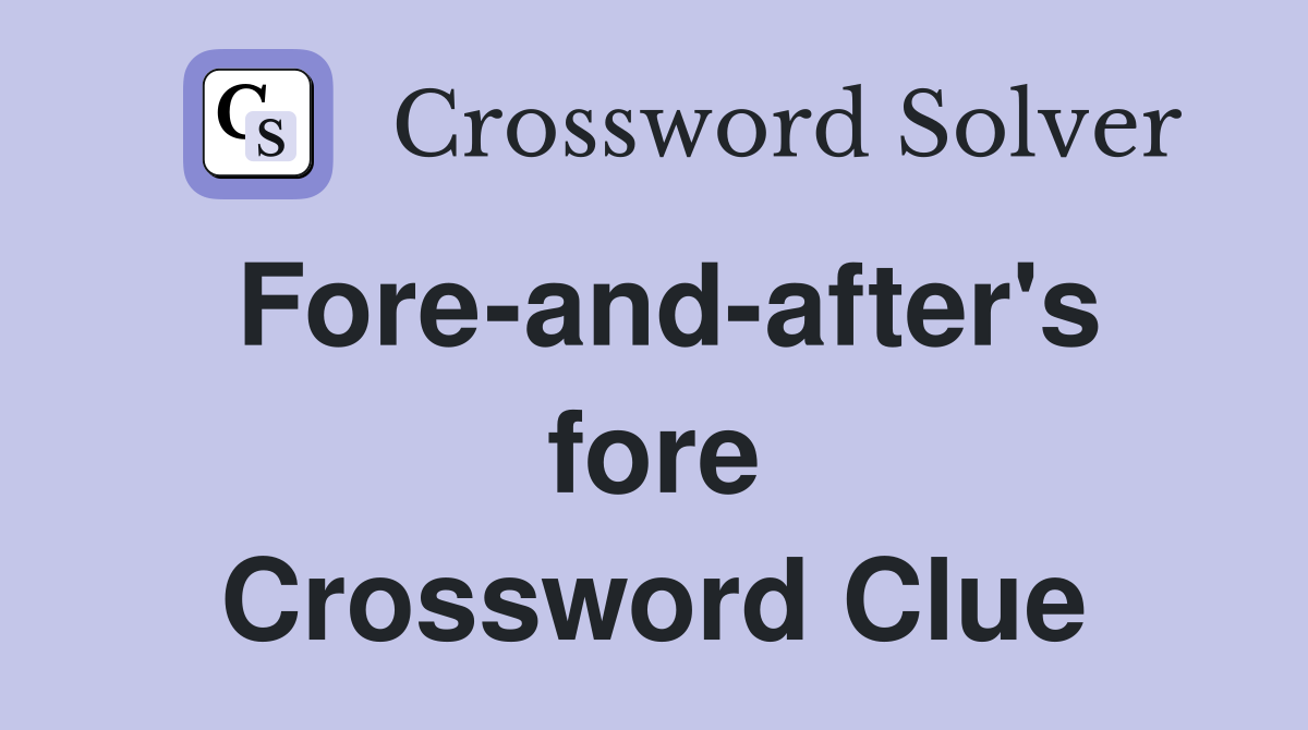 Fore-and-after's fore Crossword Clue