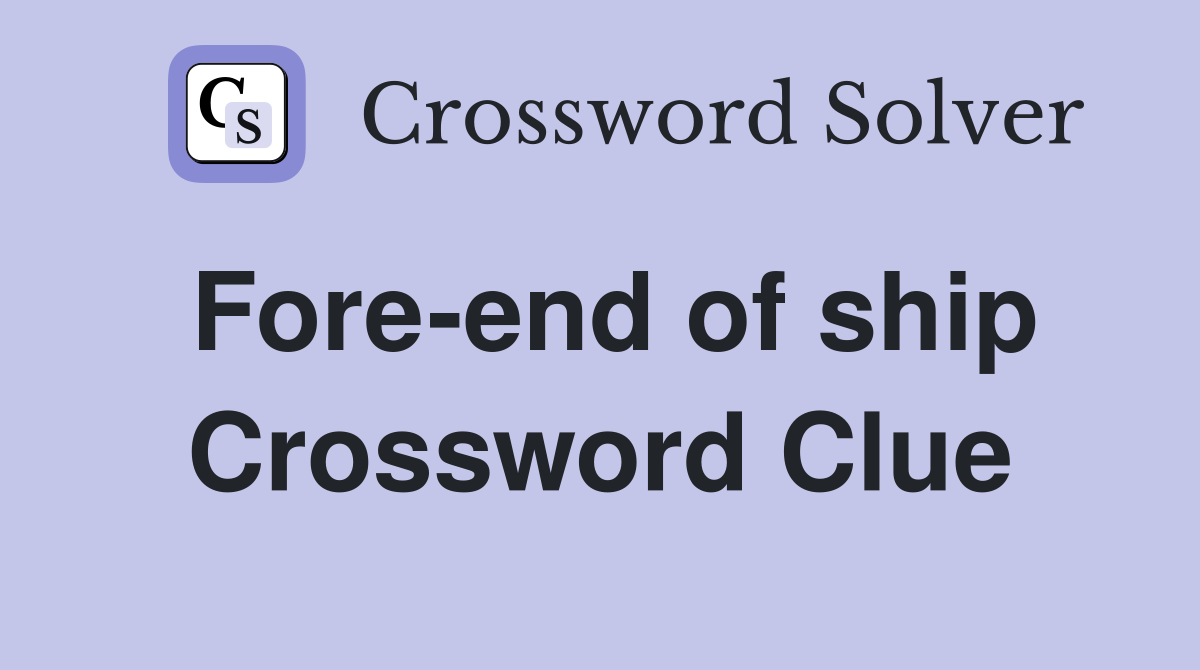 Fore-end of ship Crossword Clue