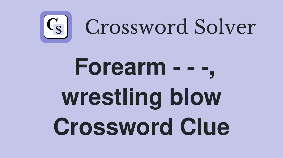 Forearm - - -, wrestling blow Crossword Clue