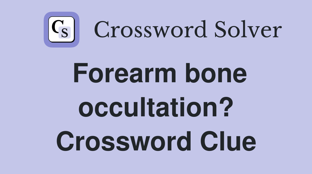 Forearm bone occultation? Crossword Clue