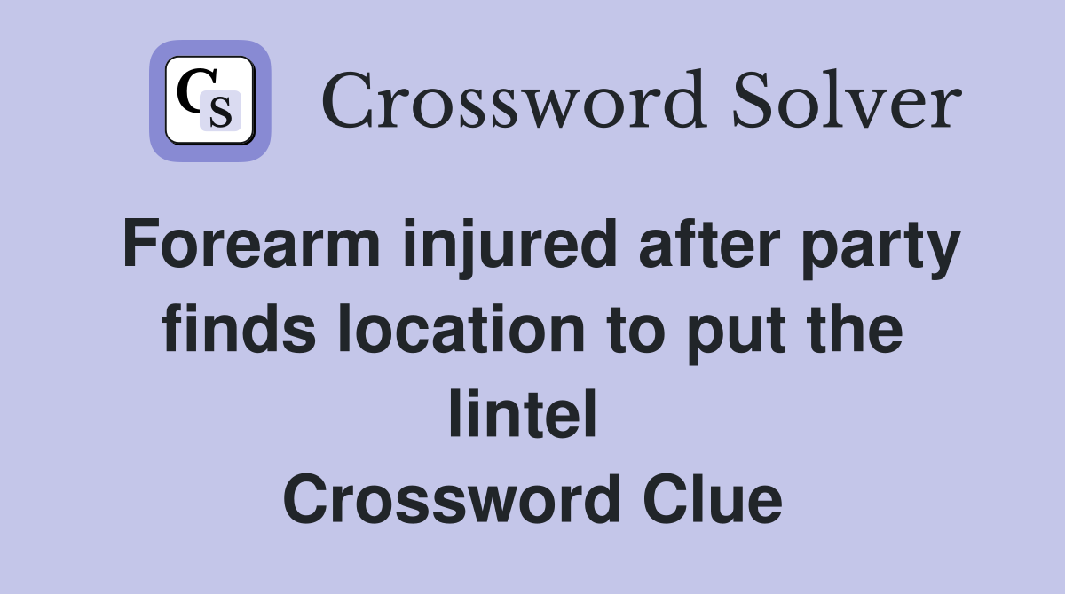 Forearm injured after party finds location to put the lintel  Crossword Clue