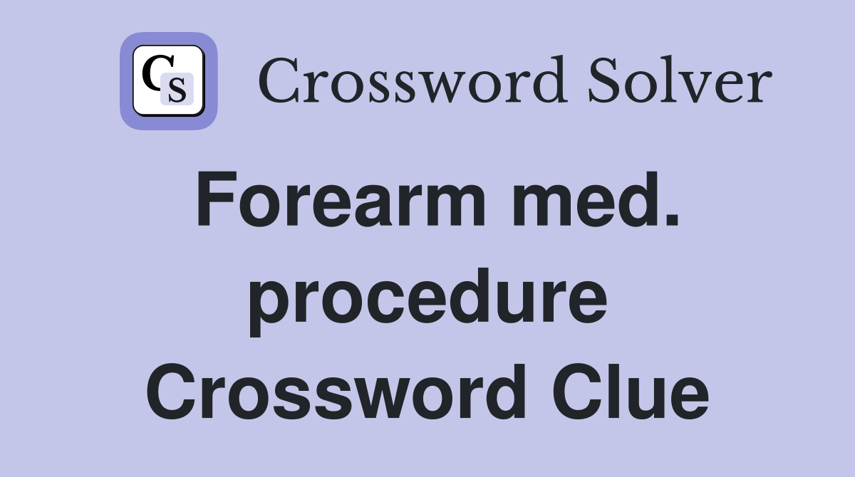 Forearm med. procedure Crossword Clue