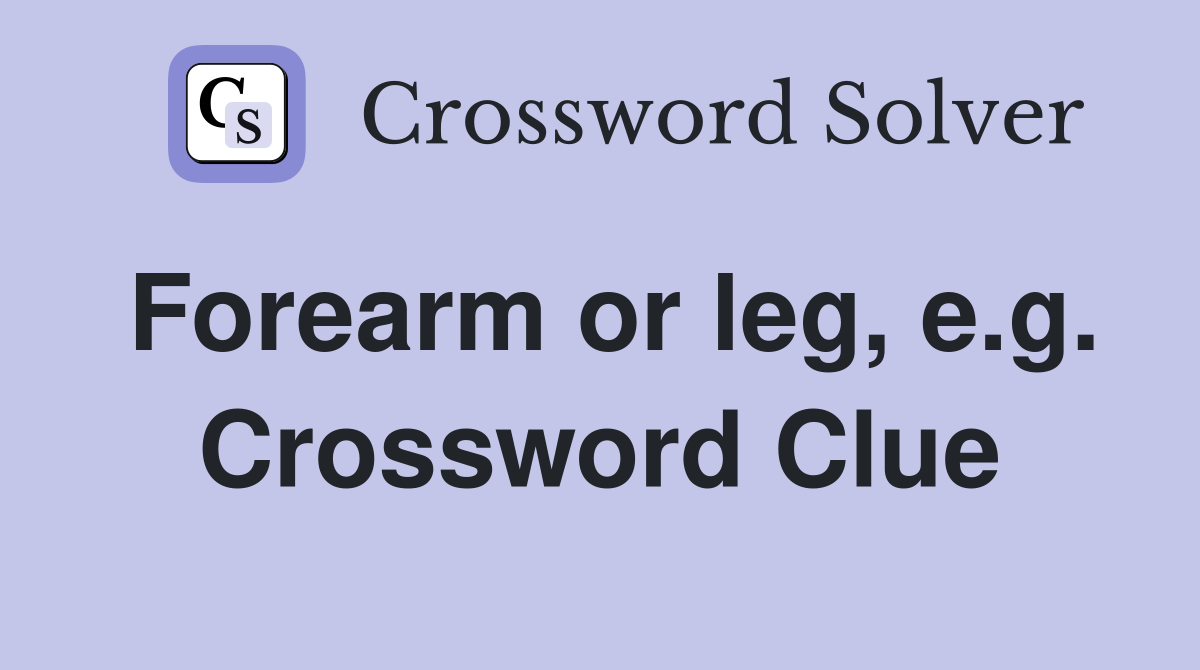 Forearm or leg, e.g. Crossword Clue