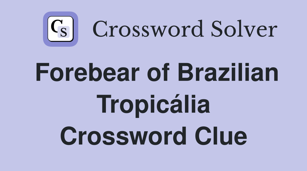 Forebear of Brazilian Tropicália Crossword Clue