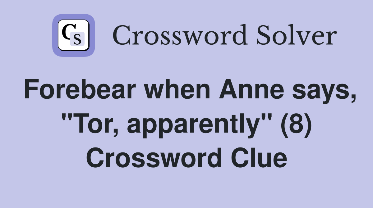 Forebear when Anne says, "Tor, apparently" (8) Crossword Clue