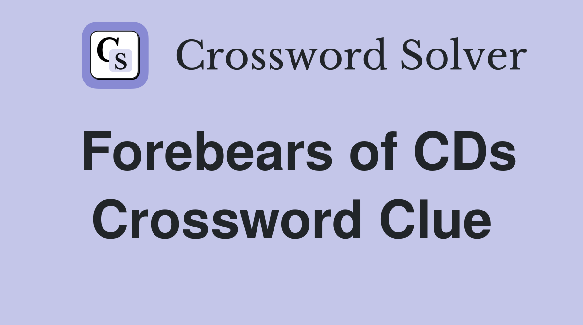 Forebears of CDs Crossword Clue