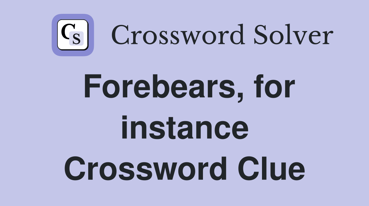 Forebears, for instance Crossword Clue