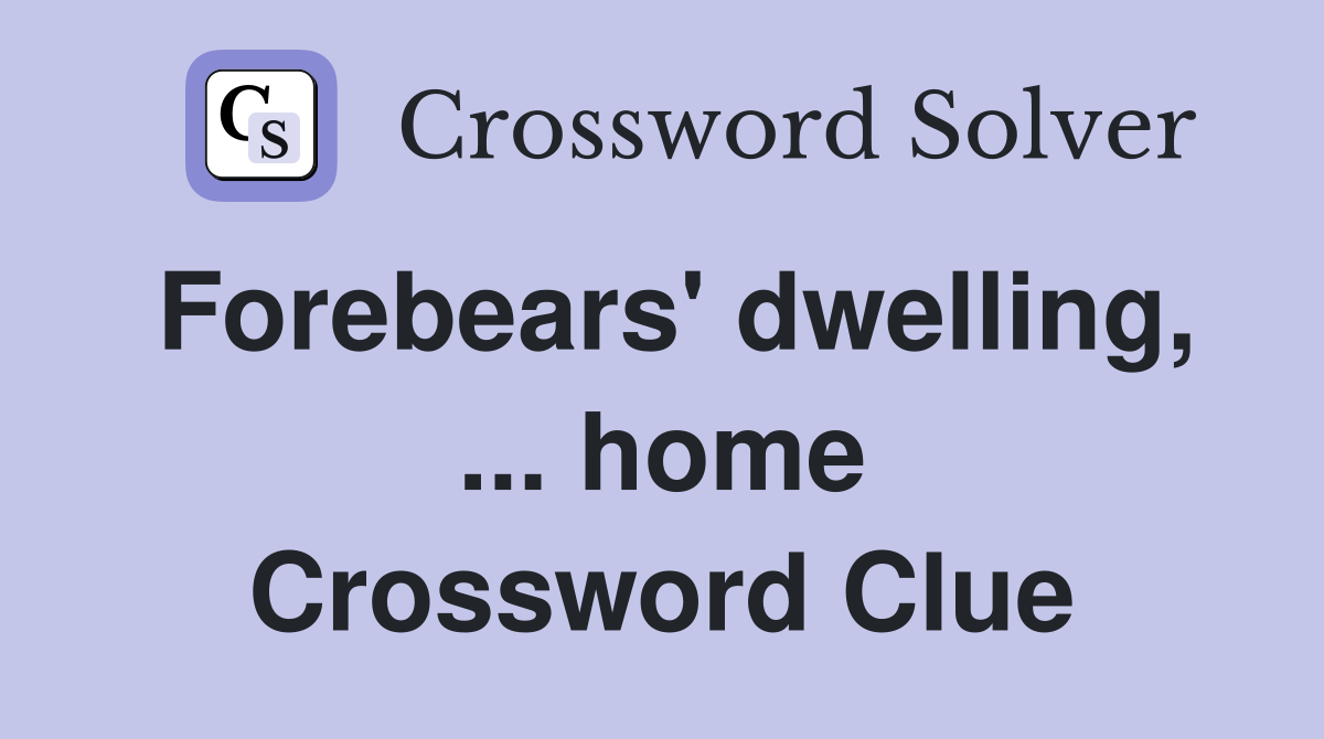 Forebears' dwelling, ... home Crossword Clue
