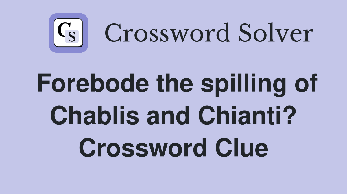 Forebode the spilling of Chablis and Chianti? Crossword Clue