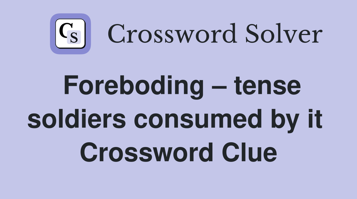 Foreboding – tense soldiers consumed by it  Crossword Clue