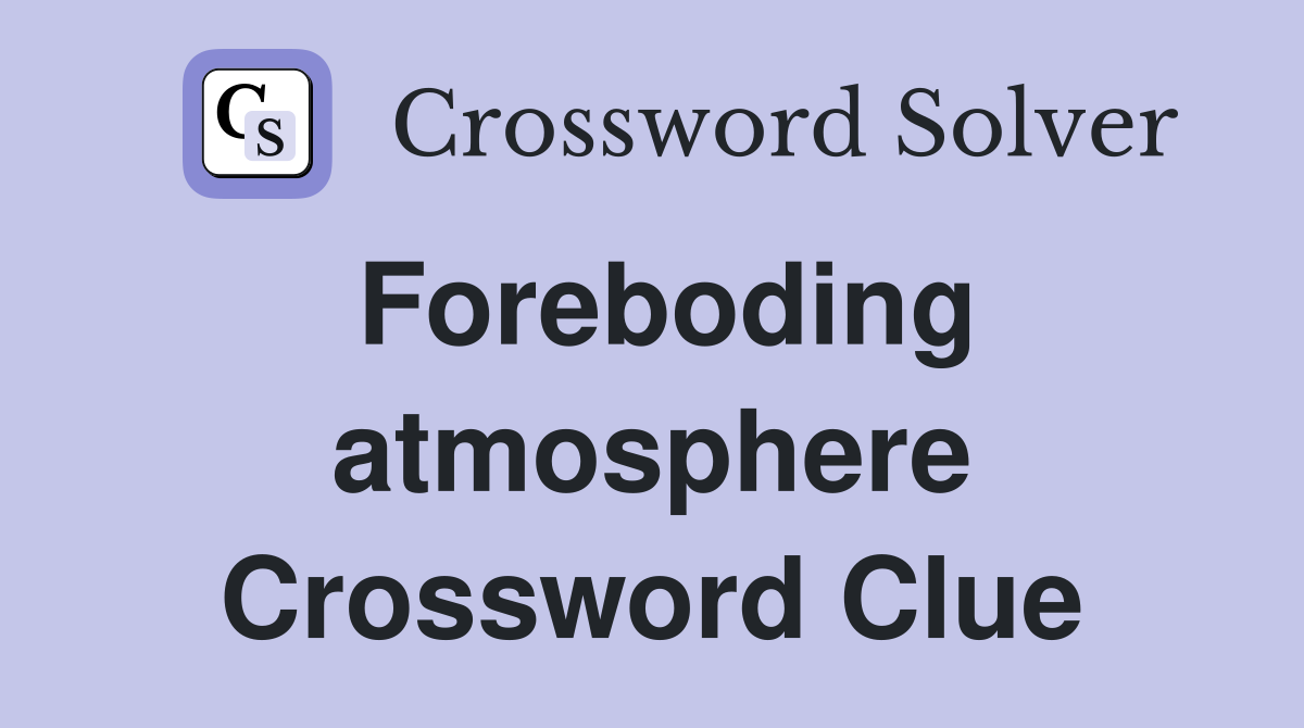 Foreboding atmosphere Crossword Clue