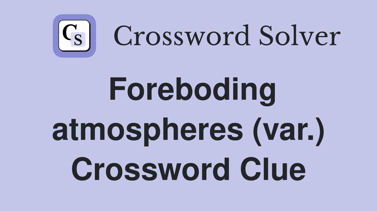 Foreboding atmospheres (var.) Crossword Clue