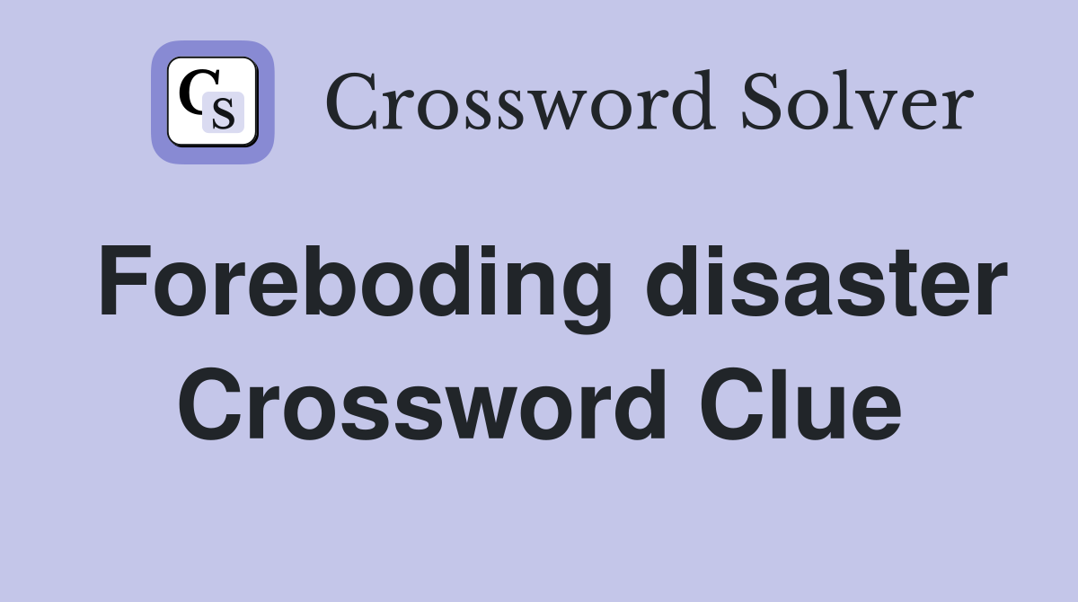 Foreboding disaster Crossword Clue