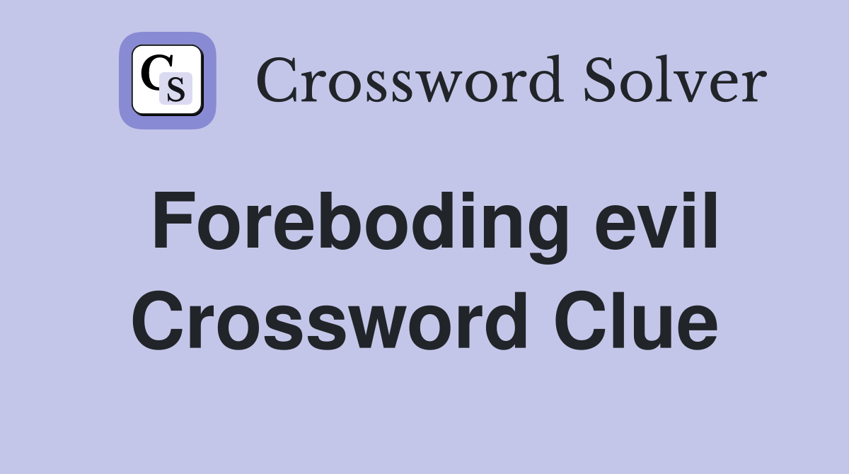 Foreboding evil Crossword Clue