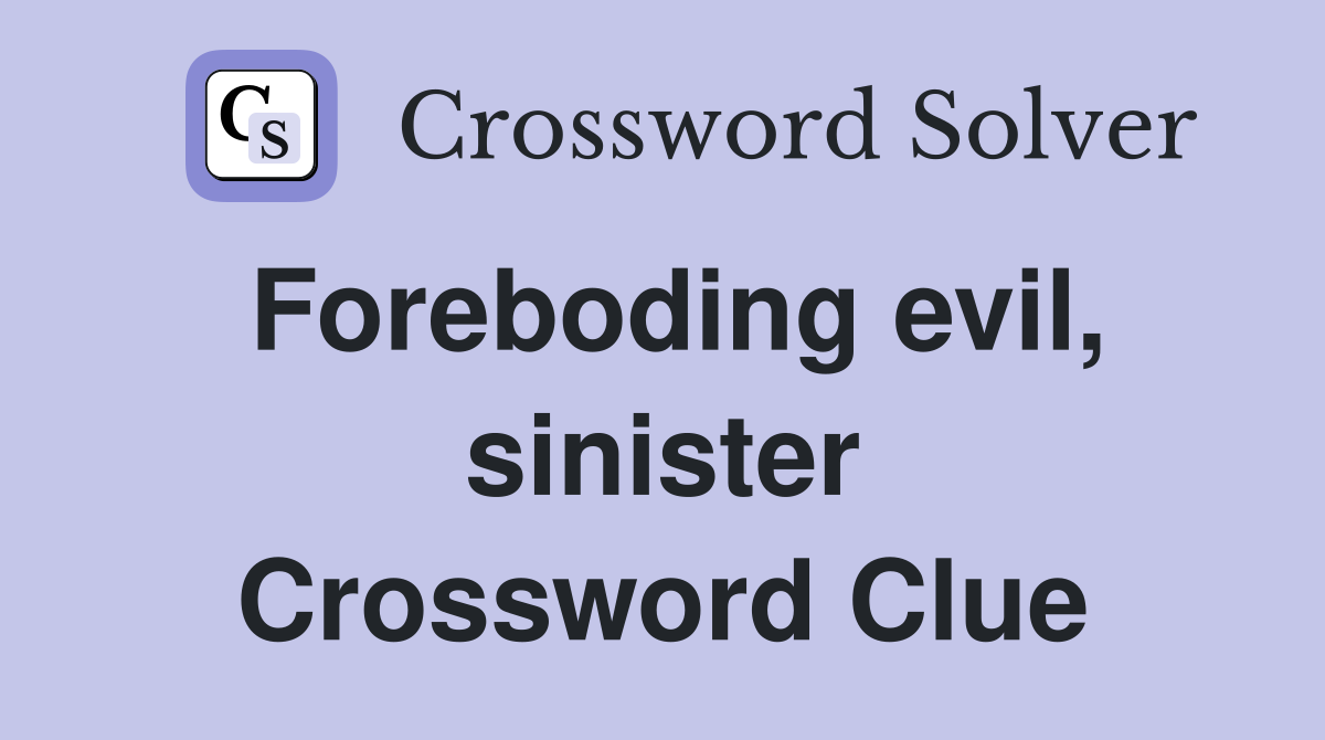 Foreboding evil, sinister Crossword Clue