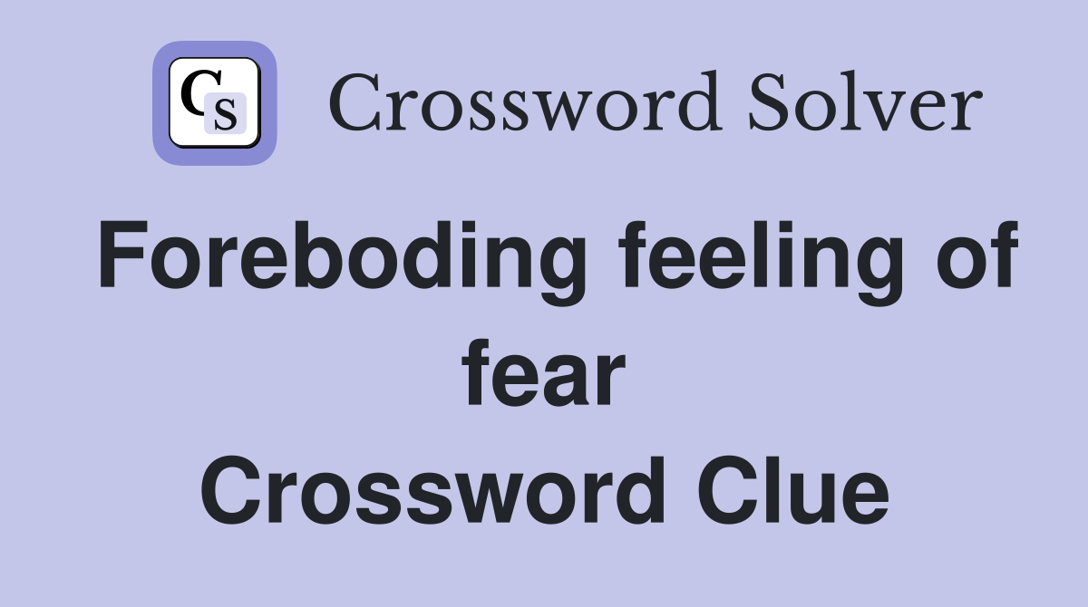 Foreboding feeling of fear Crossword Clue