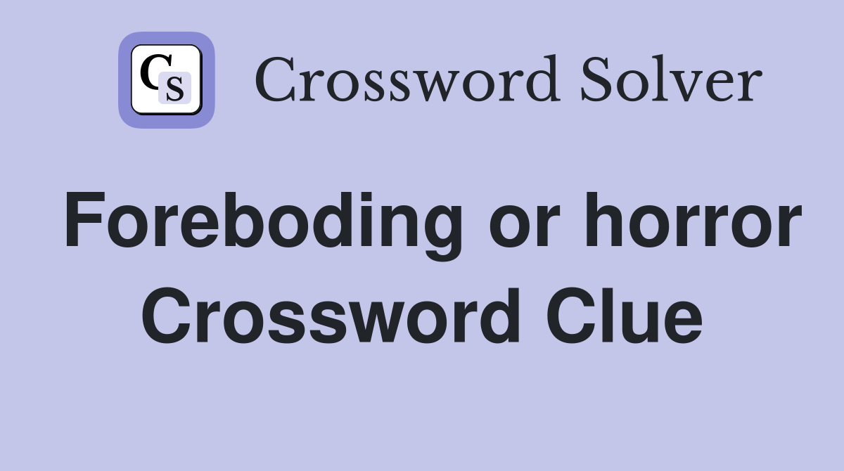 Foreboding or horror Crossword Clue
