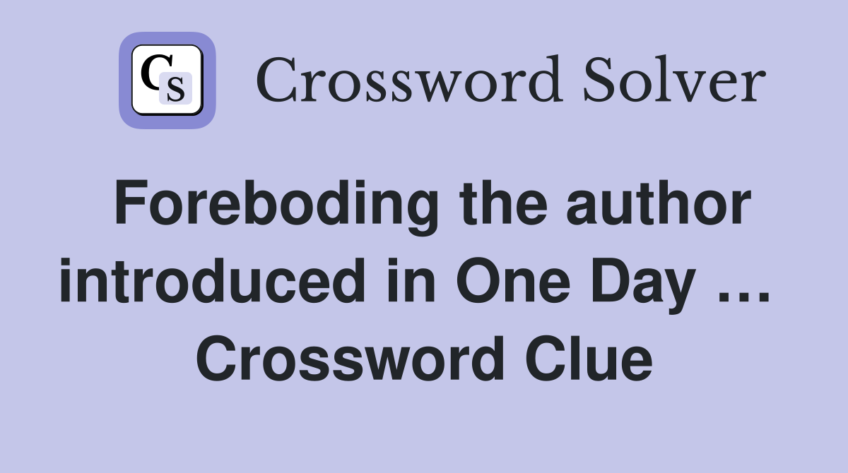 Foreboding the author introduced in One Day …  Crossword Clue