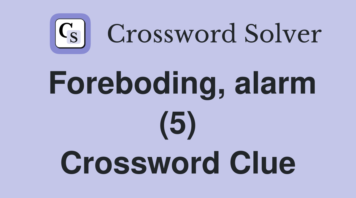 Foreboding, alarm (5) Crossword Clue