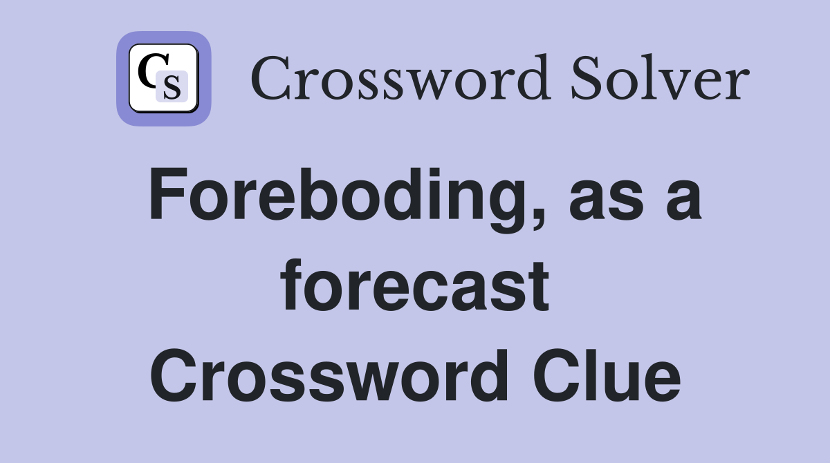 Foreboding, as a forecast Crossword Clue