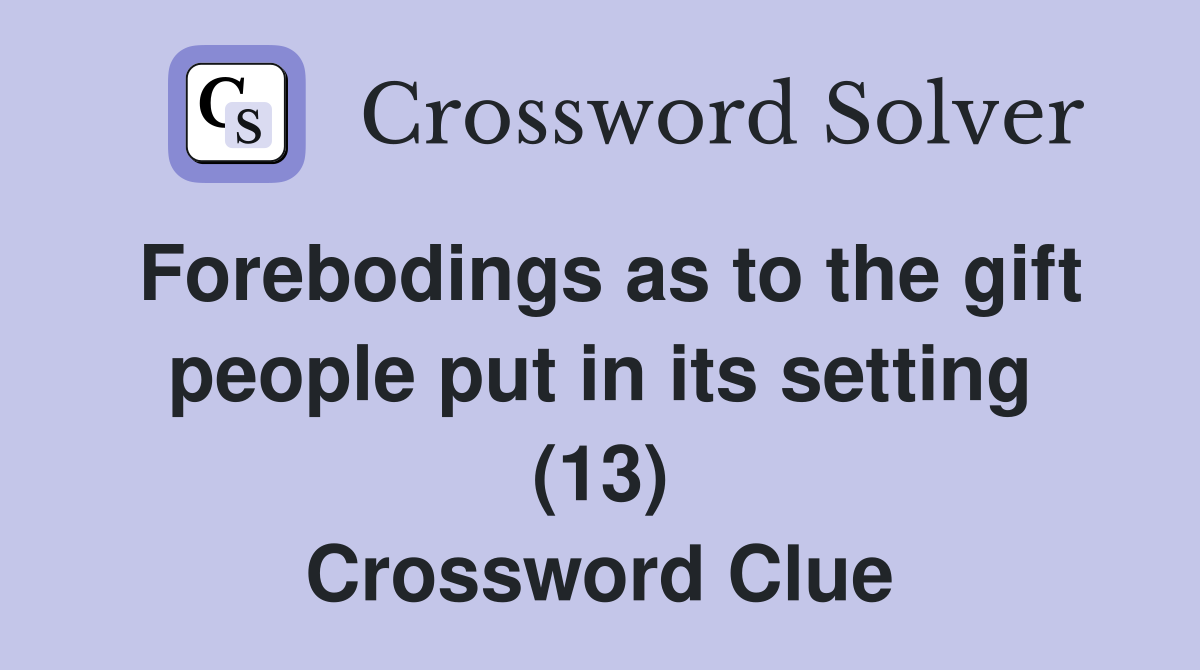 Forebodings as to the gift people put in its setting (13) Crossword Clue