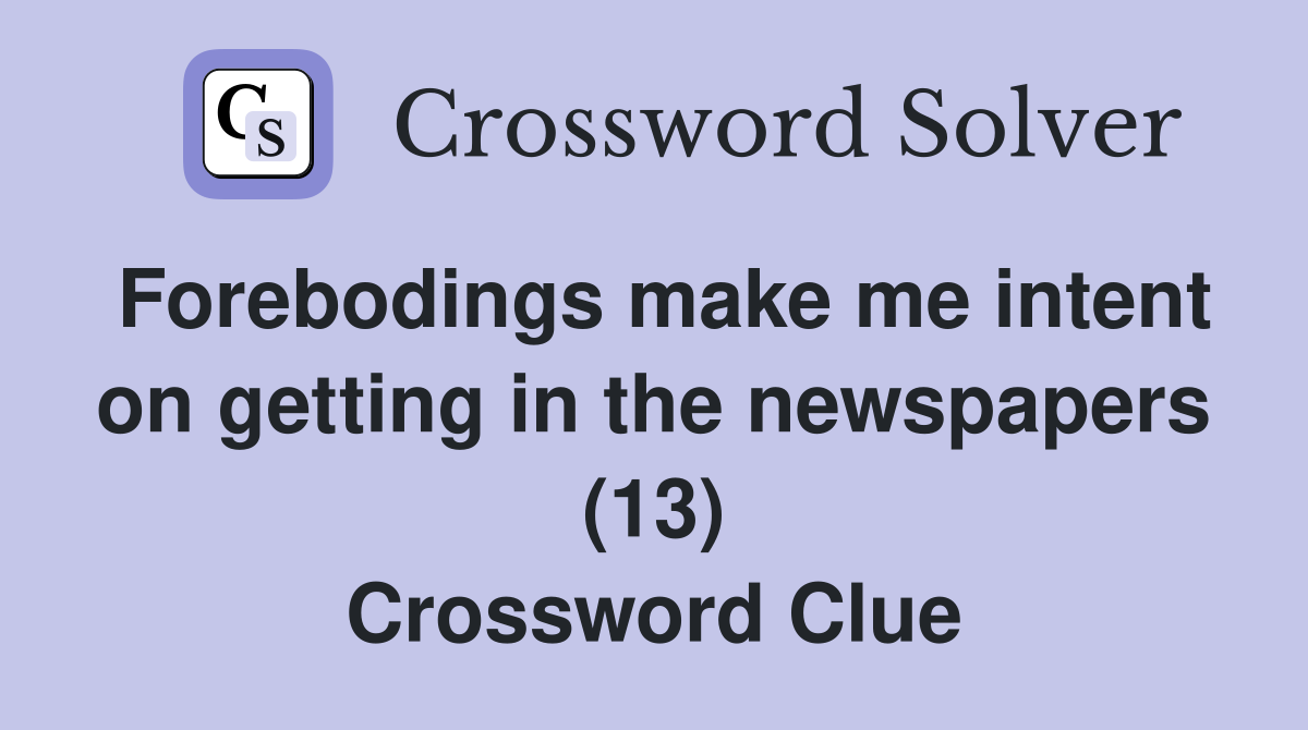 Forebodings make me intent on getting in the newspapers (13) Crossword Clue