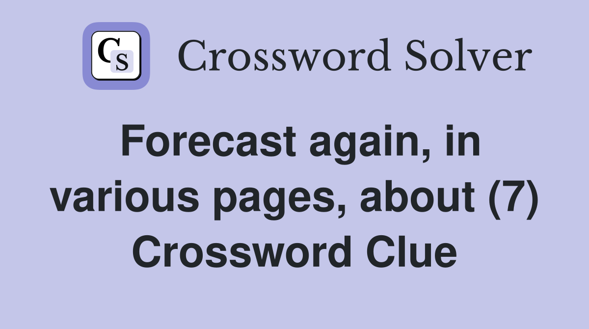 Forecast again, in various pages, about (7) Crossword Clue