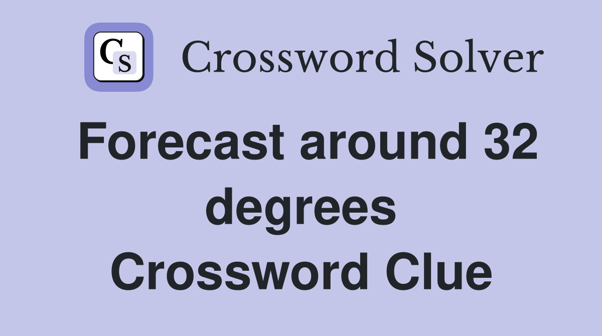 Forecast around 32 degrees Crossword Clue