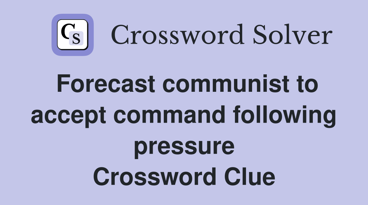 Forecast communist to accept command following pressure Crossword Clue