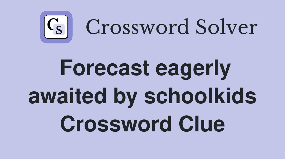 Forecast eagerly awaited by schoolkids Crossword Clue